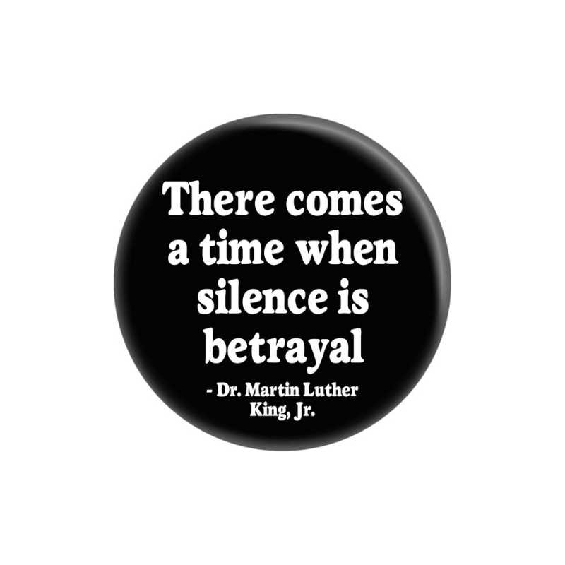 There Comes a Time When Silence Is Betrayal Pinback